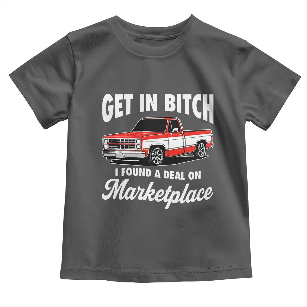 Funny Get in Bitch I Found A Deal On Marketplace Meme Toddler T Shirt TS11 Dark Heather Print Your Wear