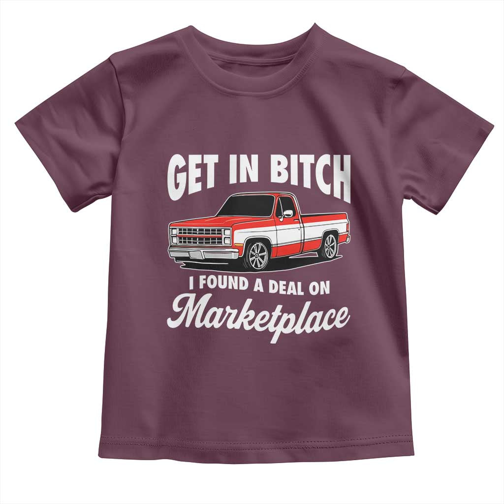 Funny Get in Bitch I Found A Deal On Marketplace Meme Toddler T Shirt TS11 Maroon Print Your Wear