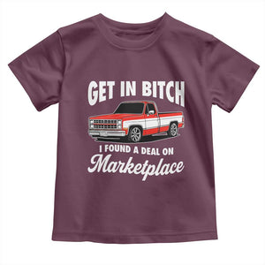 Funny Get in Bitch I Found A Deal On Marketplace Meme Toddler T Shirt TS11 Maroon Print Your Wear
