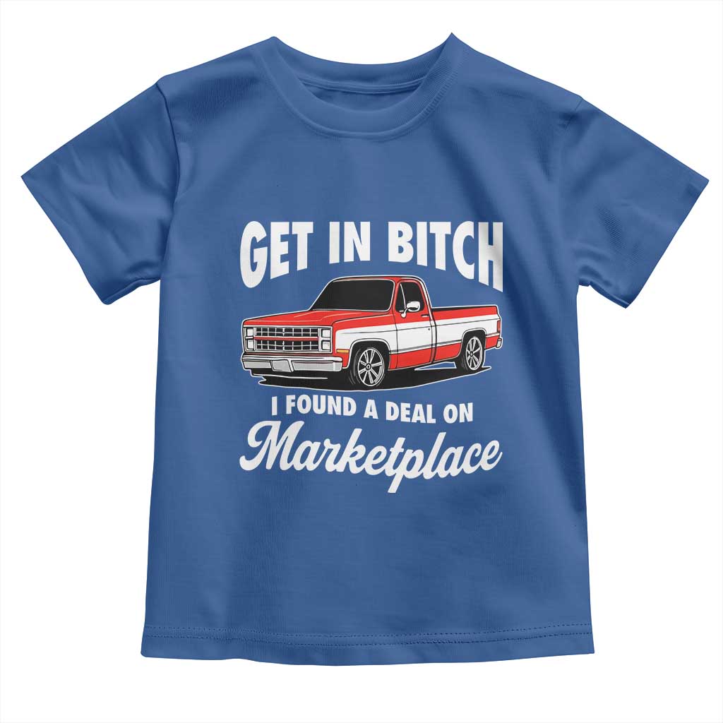 Funny Get in Bitch I Found A Deal On Marketplace Meme Toddler T Shirt TS11 Royal Blue Print Your Wear