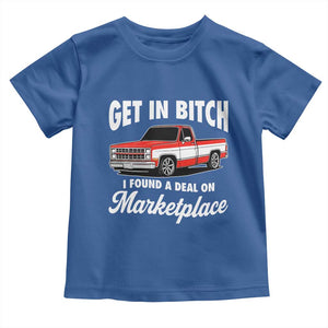 Funny Get in Bitch I Found A Deal On Marketplace Meme Toddler T Shirt TS11 Royal Blue Print Your Wear