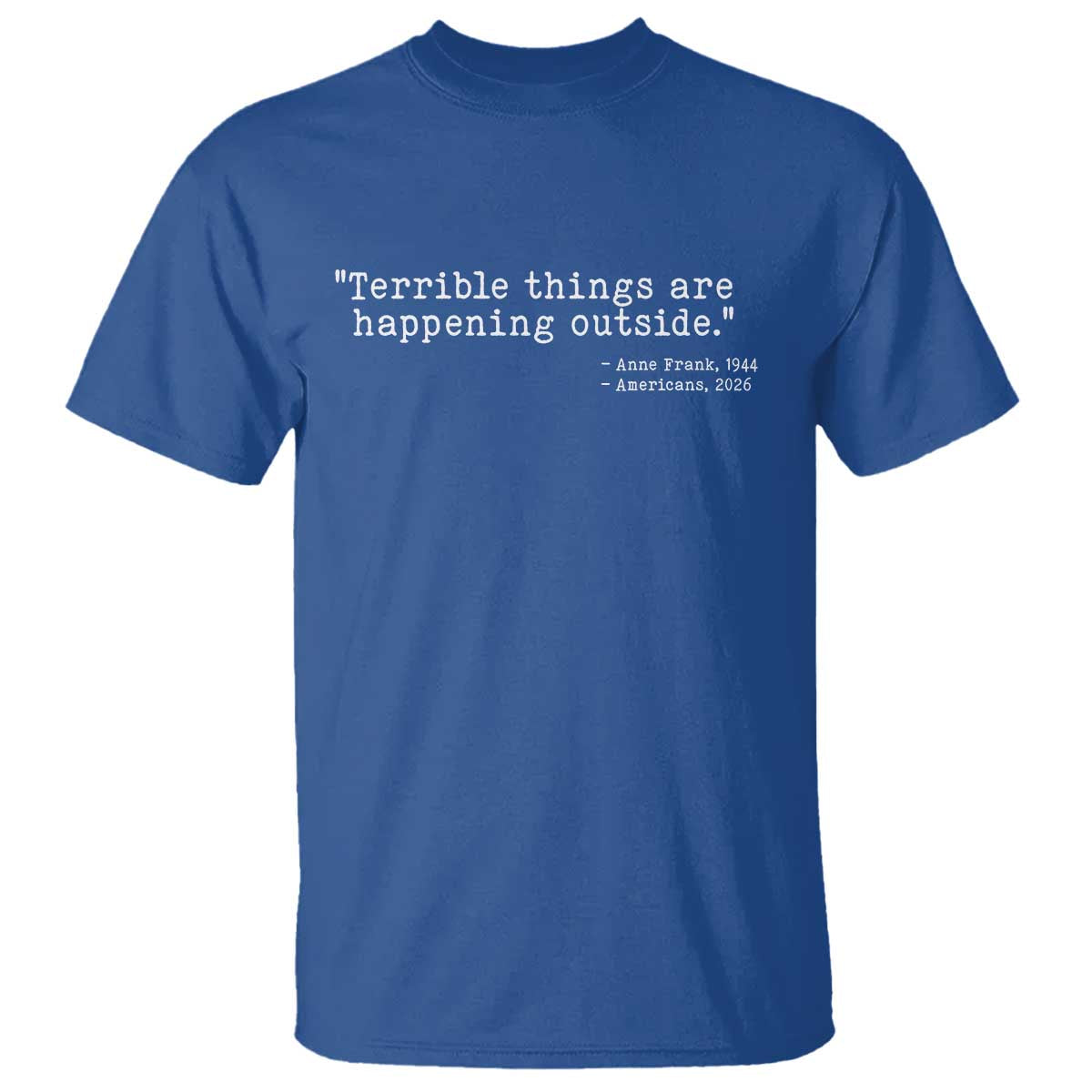 Terrible Things Are Happening Outside T Shirt Americans Protest TS11 Royal Blue Print Your Wear