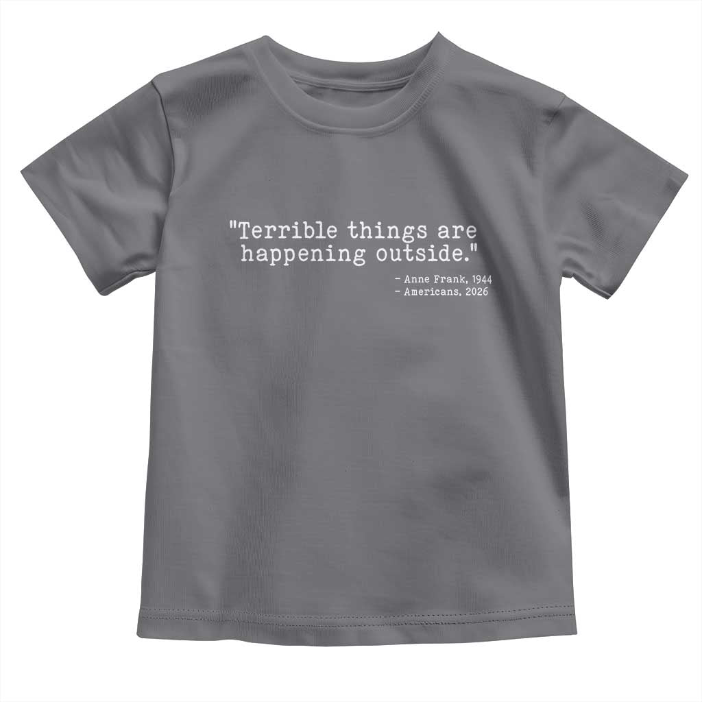 Terrible Things Are Happening Outside Toddler T Shirt Americans Protest TS11 Charcoal Print Your Wear