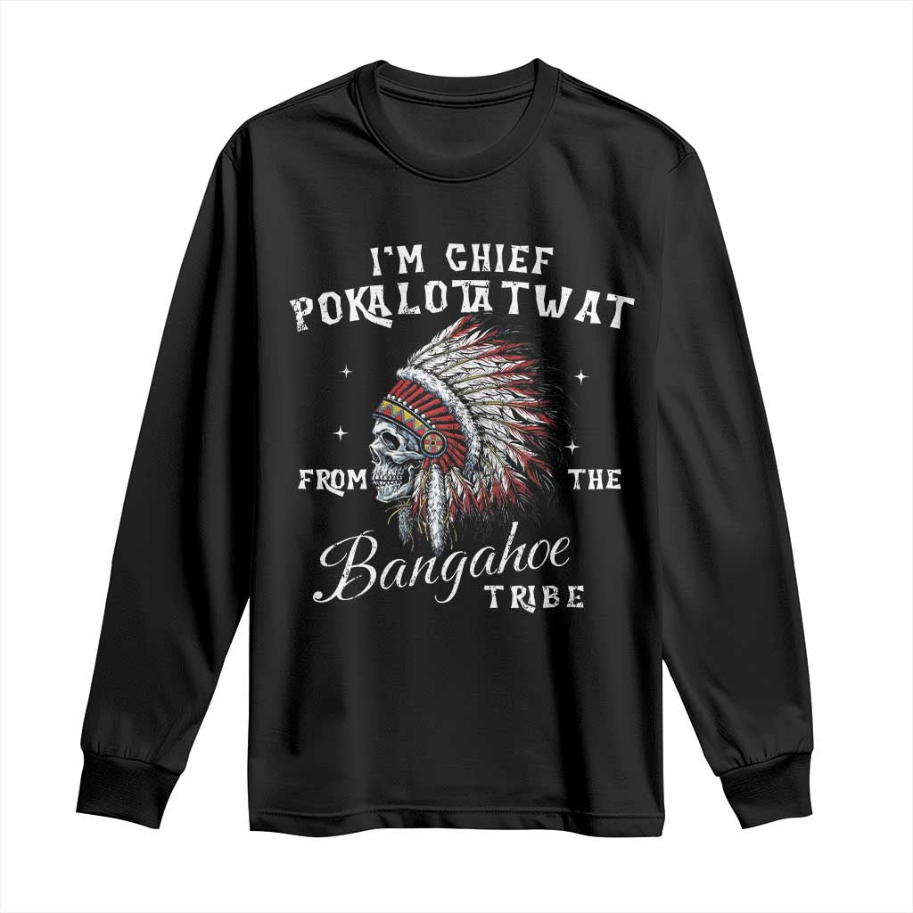 I Am Chief Pokalotatwat From The Bangahoe Tribe Long Sleeve Shirt Funny Indigenous Native American Skull TS11 Black Print Your Wear
