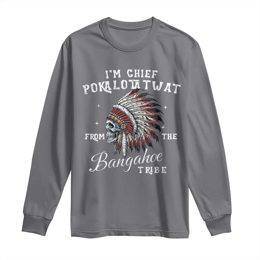 I Am Chief Pokalotatwat From The Bangahoe Tribe Long Sleeve Shirt Funny Indigenous Native American Skull TS11 Charcoal Print Your Wear