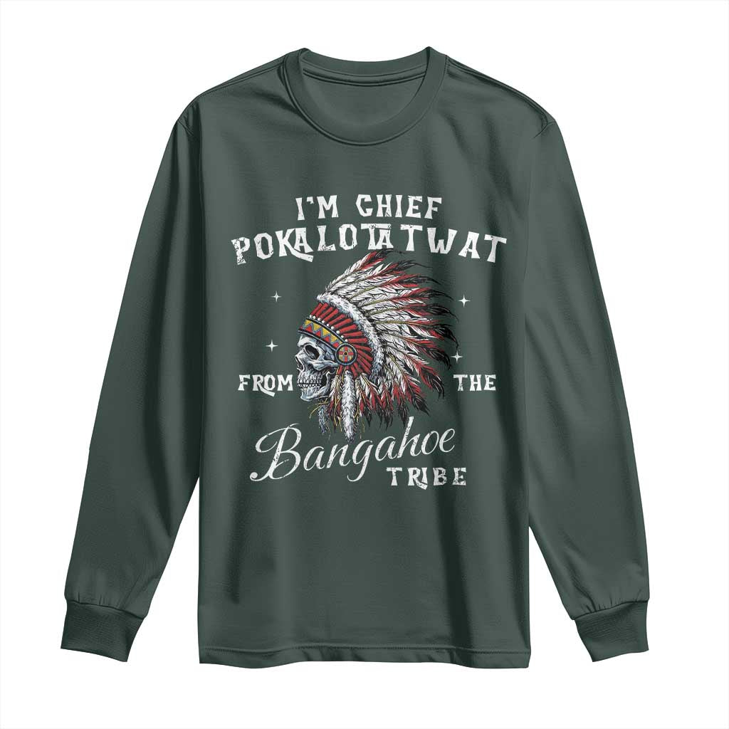 I Am Chief Pokalotatwat From The Bangahoe Tribe Long Sleeve Shirt Funny Indigenous Native American Skull TS11 Dark Forest Green Print Your Wear