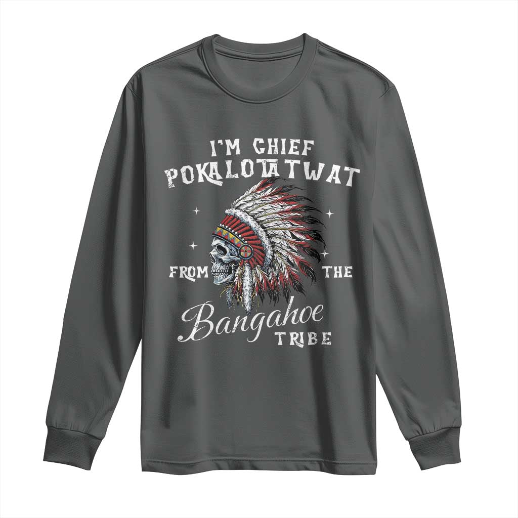 I Am Chief Pokalotatwat From The Bangahoe Tribe Long Sleeve Shirt Funny Indigenous Native American Skull TS11 Dark Heather Print Your Wear