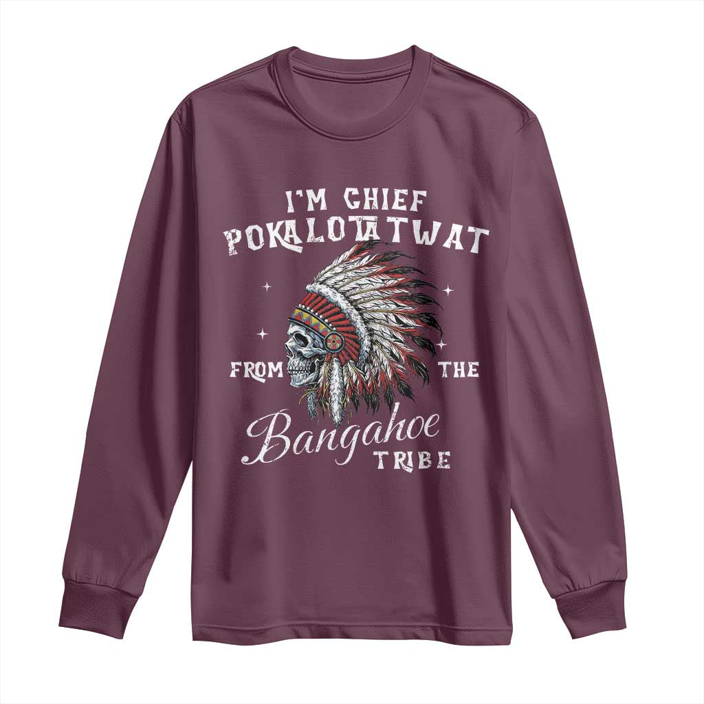 I Am Chief Pokalotatwat From The Bangahoe Tribe Long Sleeve Shirt Funny Indigenous Native American Skull TS11 Maroon Print Your Wear