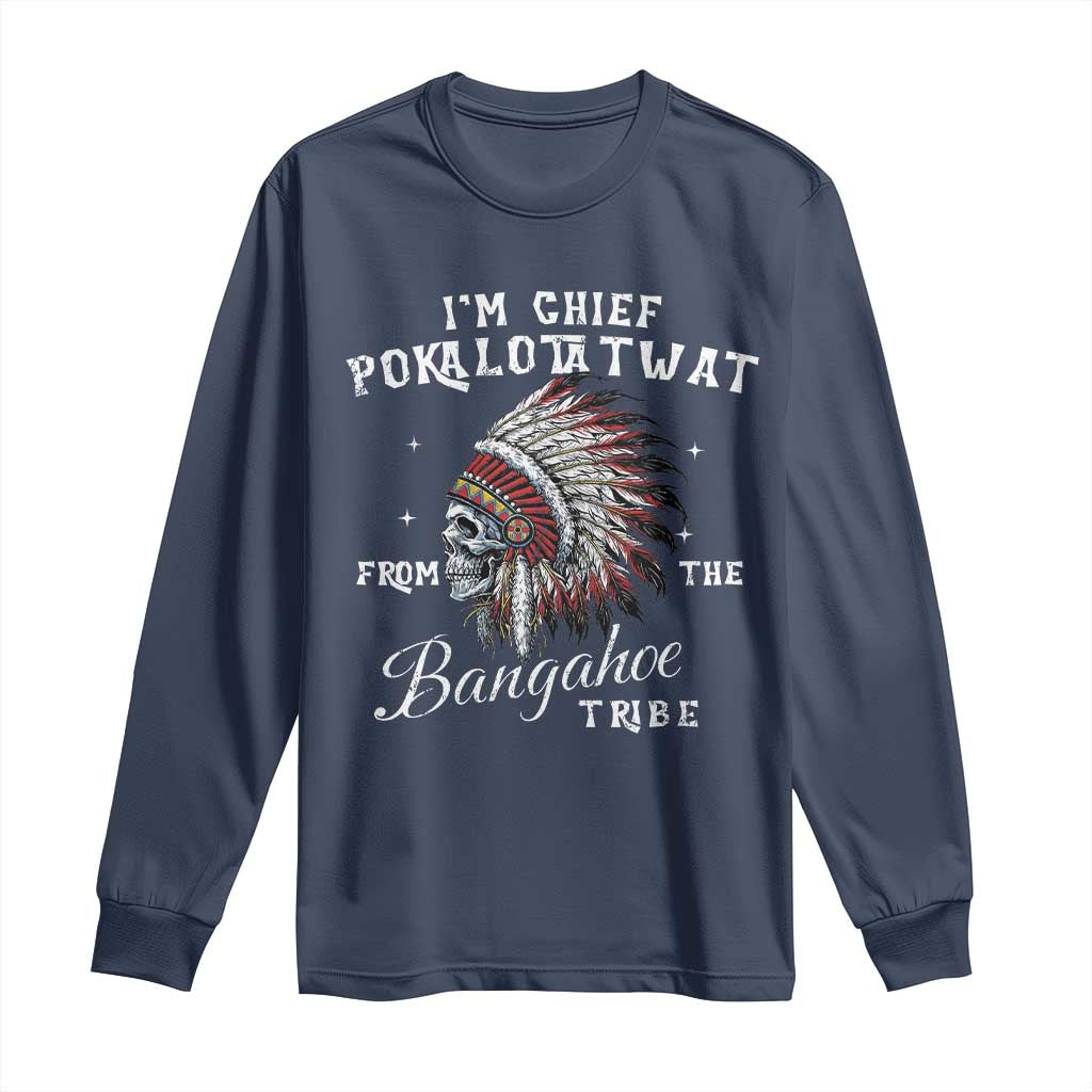 I Am Chief Pokalotatwat From The Bangahoe Tribe Long Sleeve Shirt Funny Indigenous Native American Skull TS11 Navy Print Your Wear