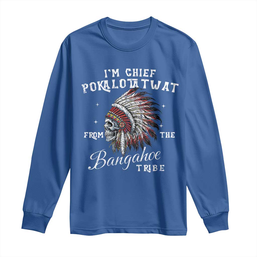 I Am Chief Pokalotatwat From The Bangahoe Tribe Long Sleeve Shirt Funny Indigenous Native American Skull TS11 Royal Blue Print Your Wear