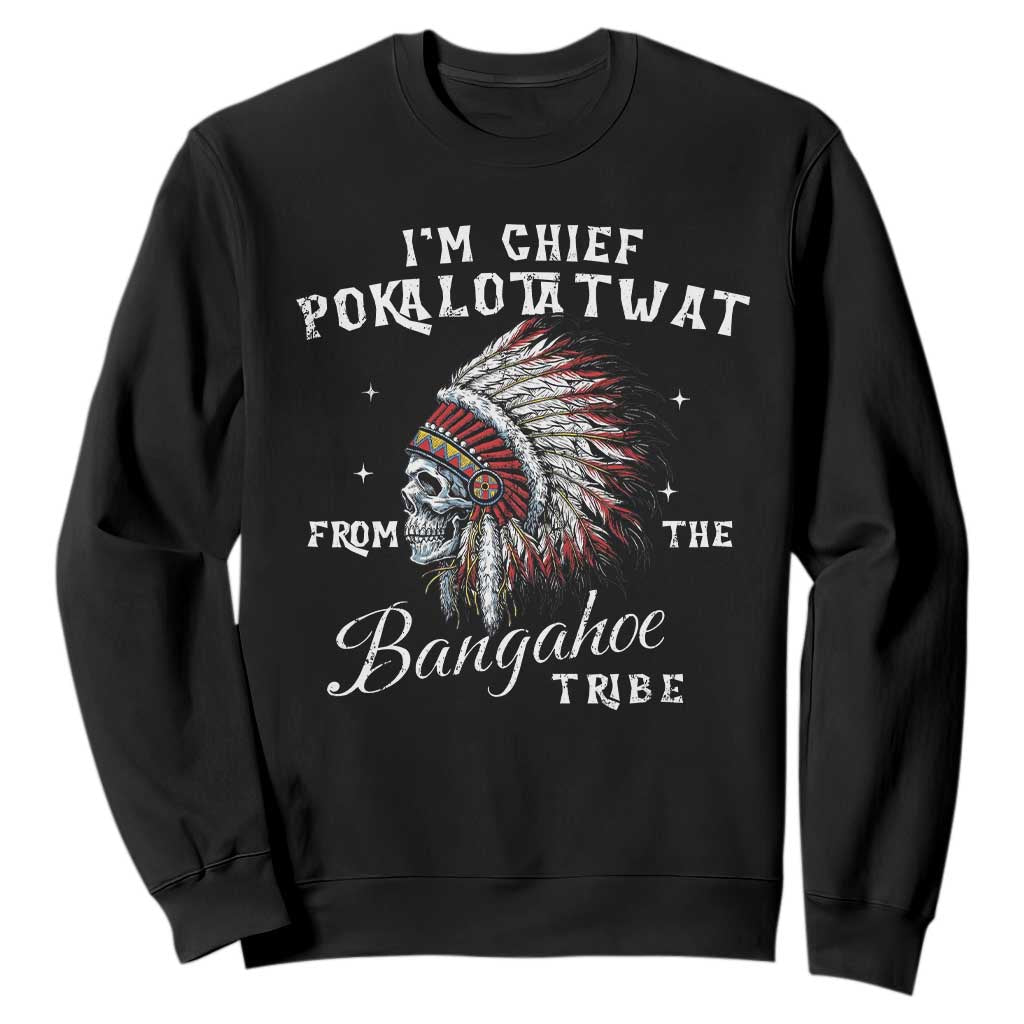 I Am Chief Pokalotatwat From The Bangahoe Tribe Sweatshirt Funny Indigenous Native American Skull TS11 Black Print Your Wear