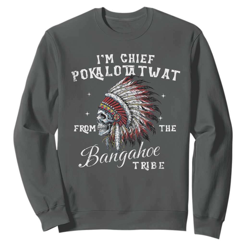 I Am Chief Pokalotatwat From The Bangahoe Tribe Sweatshirt Funny Indigenous Native American Skull TS11 Dark Heather Print Your Wear