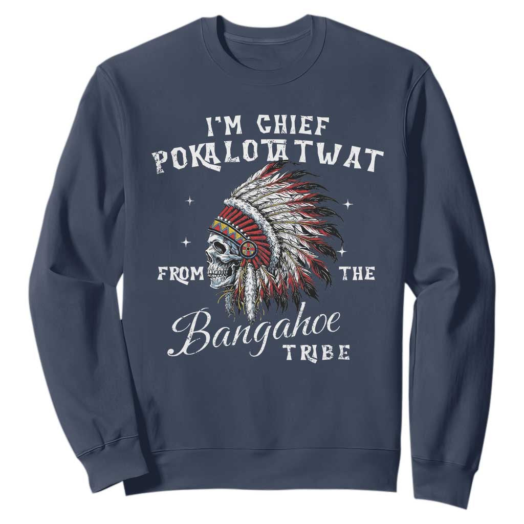 I Am Chief Pokalotatwat From The Bangahoe Tribe Sweatshirt Funny Indigenous Native American Skull TS11 Navy Print Your Wear