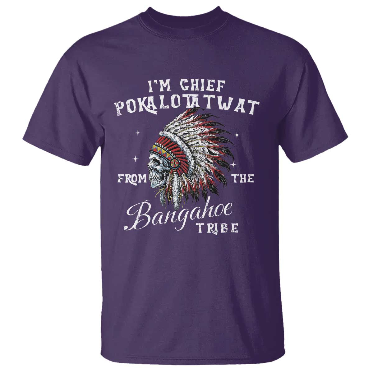 I Am Chief Pokalotatwat From The Bangahoe Tribe T Shirt Funny Indigenous Native American Skull TS11 Purple Print Your Wear