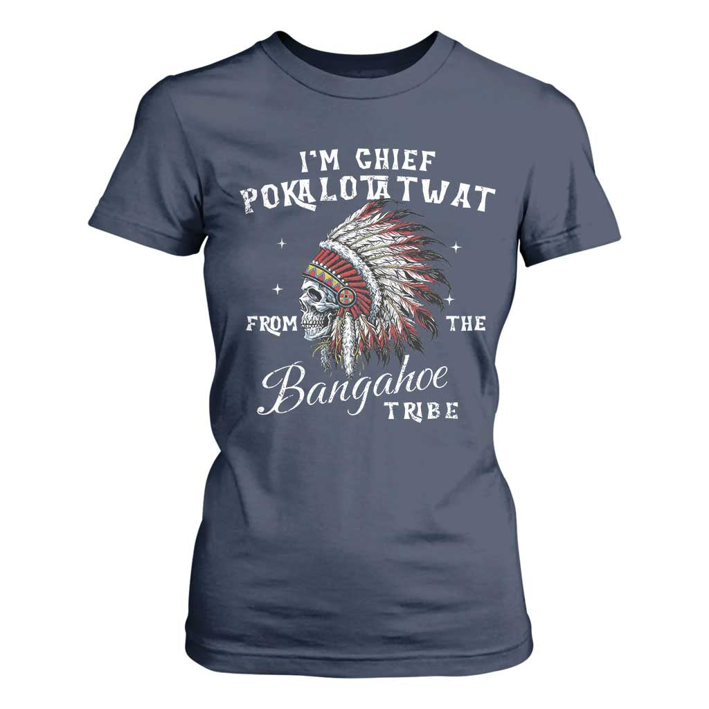 I Am Chief Pokalotatwat From The Bangahoe Tribe T Shirt For Women Funny Indigenous Native American Skull TS11 Navy Print Your Wear