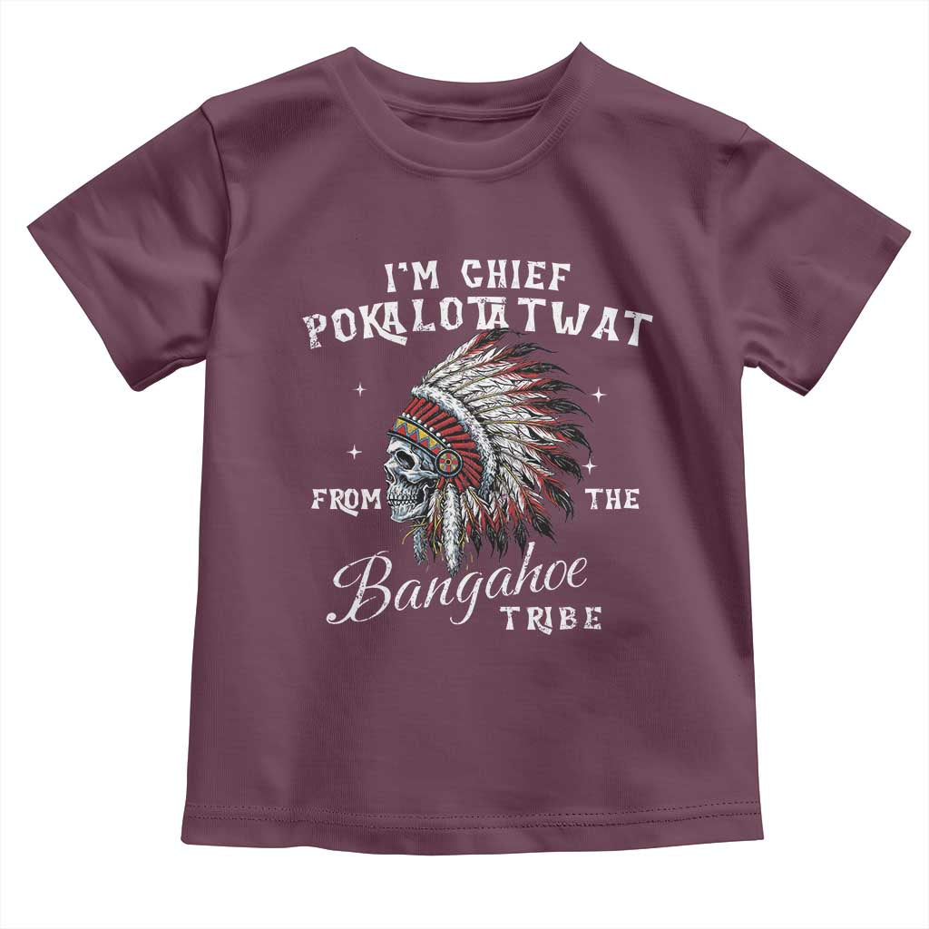 I Am Chief Pokalotatwat From The Bangahoe Tribe Toddler T Shirt Funny Indigenous Native American Skull TS11 Maroon Print Your Wear