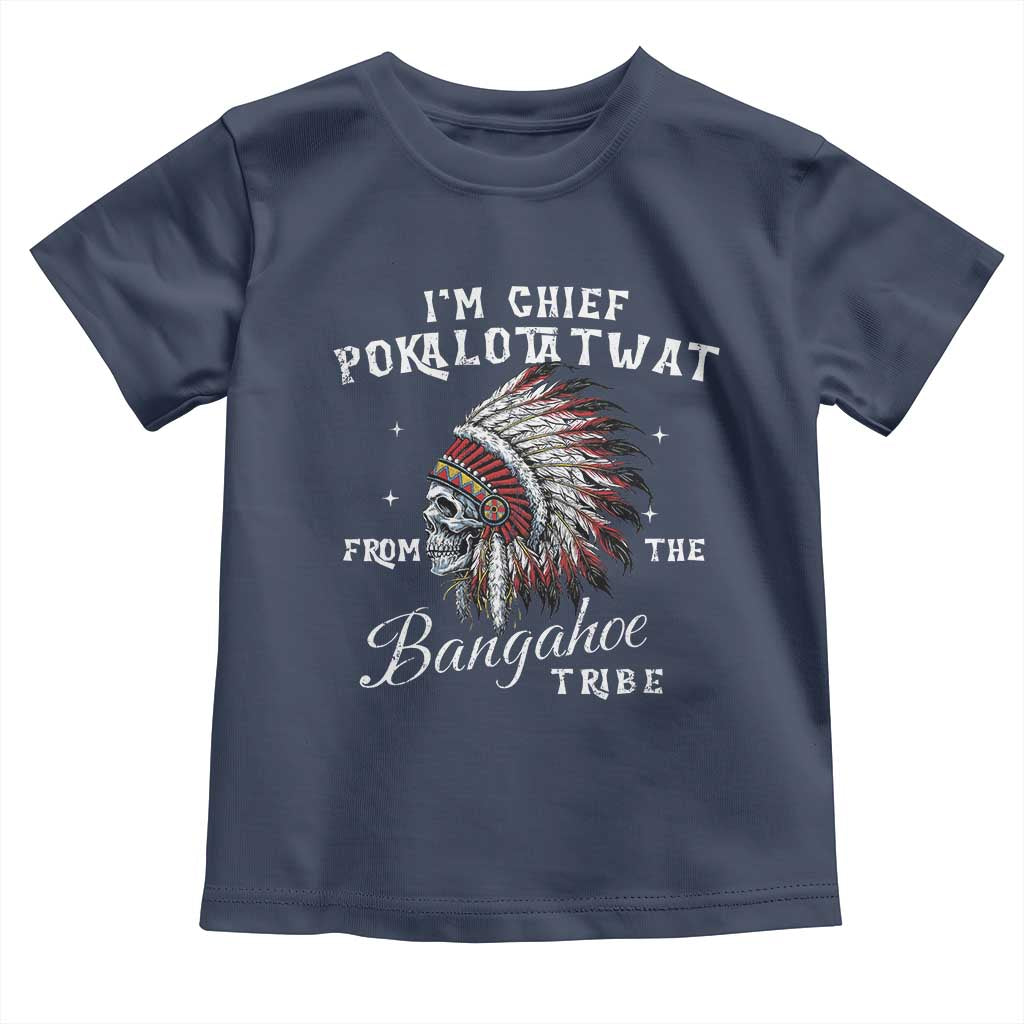 I Am Chief Pokalotatwat From The Bangahoe Tribe Toddler T Shirt Funny Indigenous Native American Skull TS11 Navy Print Your Wear