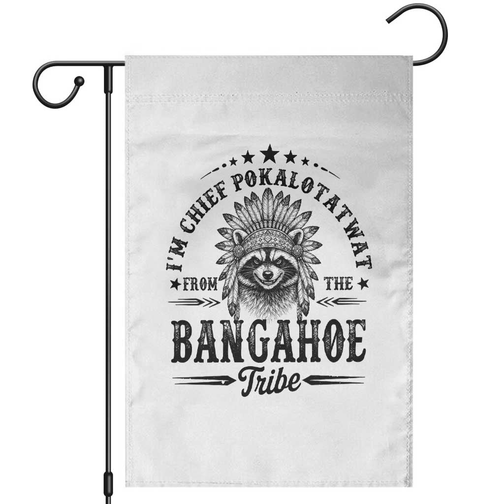 I Am Chief Pokalotatwat From The Bangahoe Tribe Garden Flag Funny Native American Racoon TS11 White Print Your Wear