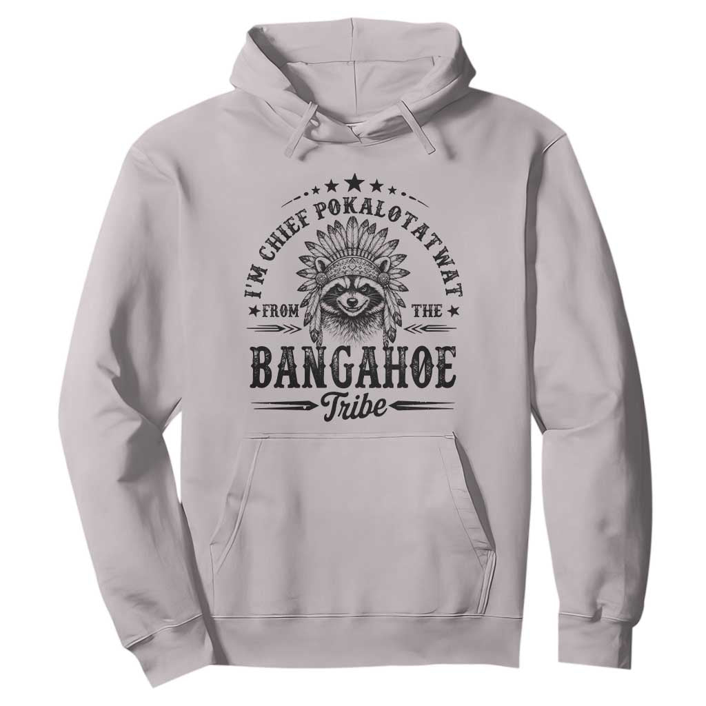 I Am Chief Pokalotatwat From The Bangahoe Tribe Hoodie Funny Native American Racoon TS11 Ice Gray Print Your Wear