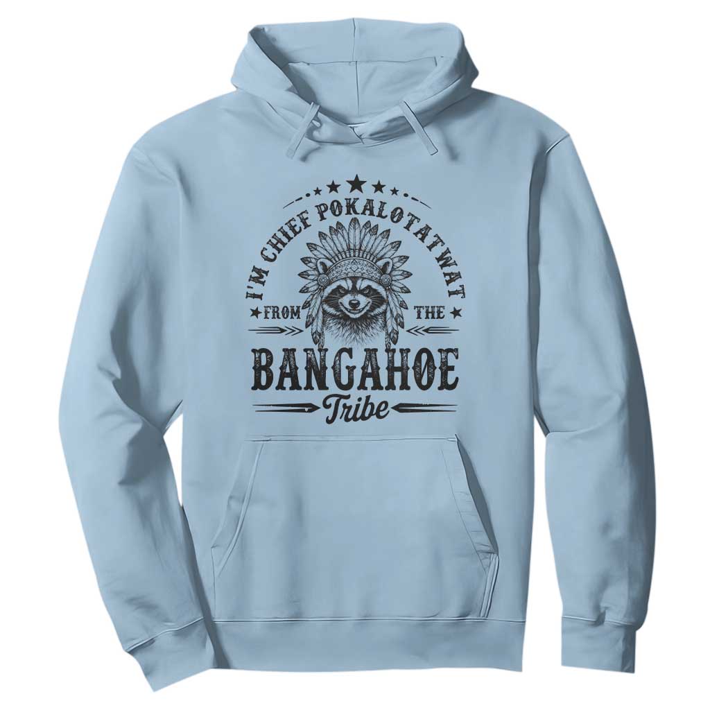 I Am Chief Pokalotatwat From The Bangahoe Tribe Hoodie Funny Native American Racoon TS11 Light Blue Print Your Wear