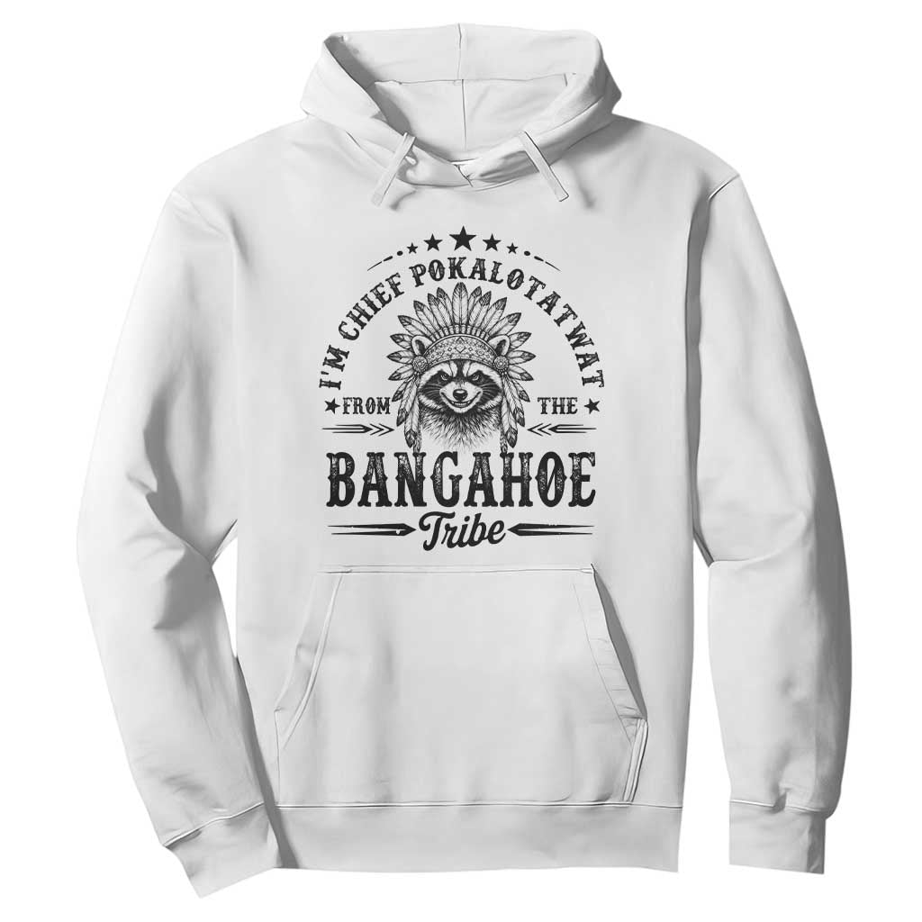 I Am Chief Pokalotatwat From The Bangahoe Tribe Hoodie Funny Native American Racoon TS11 White Print Your Wear