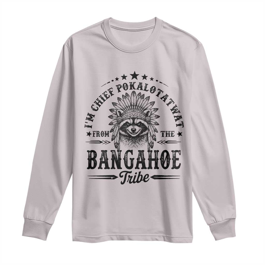 I Am Chief Pokalotatwat From The Bangahoe Tribe Long Sleeve Shirt Funny Native American Racoon TS11 Ice Gray Print Your Wear