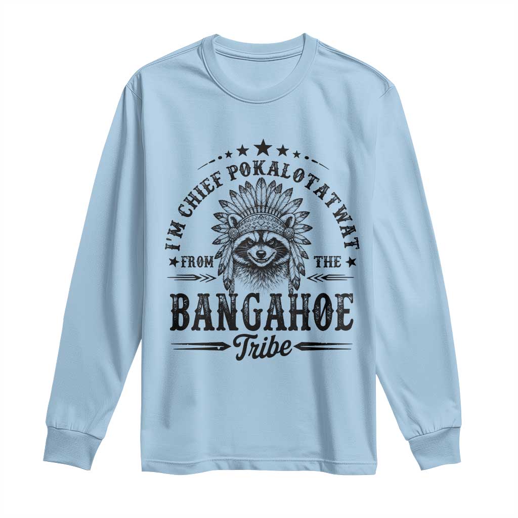 I Am Chief Pokalotatwat From The Bangahoe Tribe Long Sleeve Shirt Funny Native American Racoon TS11 Light Blue Print Your Wear