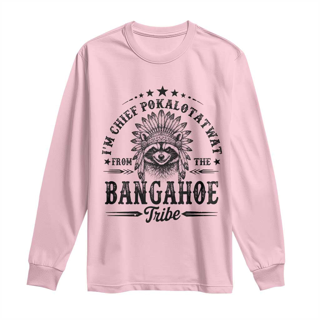 I Am Chief Pokalotatwat From The Bangahoe Tribe Long Sleeve Shirt Funny Native American Racoon TS11 Light Pink Print Your Wear