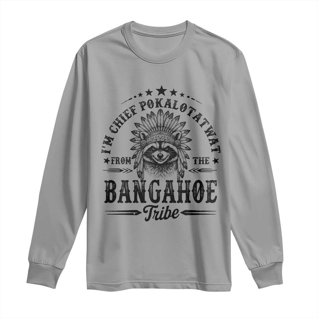 I Am Chief Pokalotatwat From The Bangahoe Tribe Long Sleeve Shirt Funny Native American Racoon TS11 Sport Gray Print Your Wear