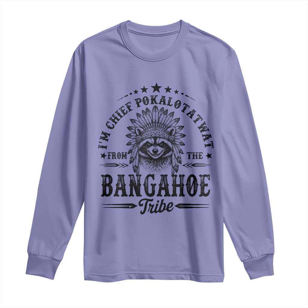 I Am Chief Pokalotatwat From The Bangahoe Tribe Long Sleeve Shirt Funny Native American Racoon TS11 Violet Print Your Wear