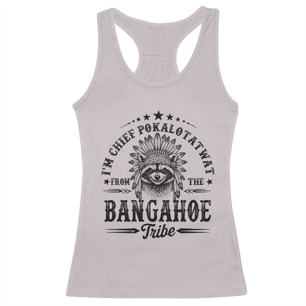 I Am Chief Pokalotatwat From The Bangahoe Tribe Racerback Tank Top Funny Native American Racoon TS11 Ice Gray Print Your Wear