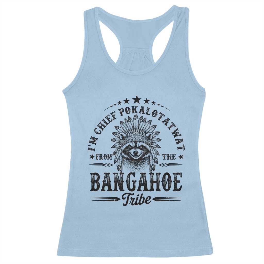 I Am Chief Pokalotatwat From The Bangahoe Tribe Racerback Tank Top Funny Native American Racoon TS11 Light Blue Print Your Wear