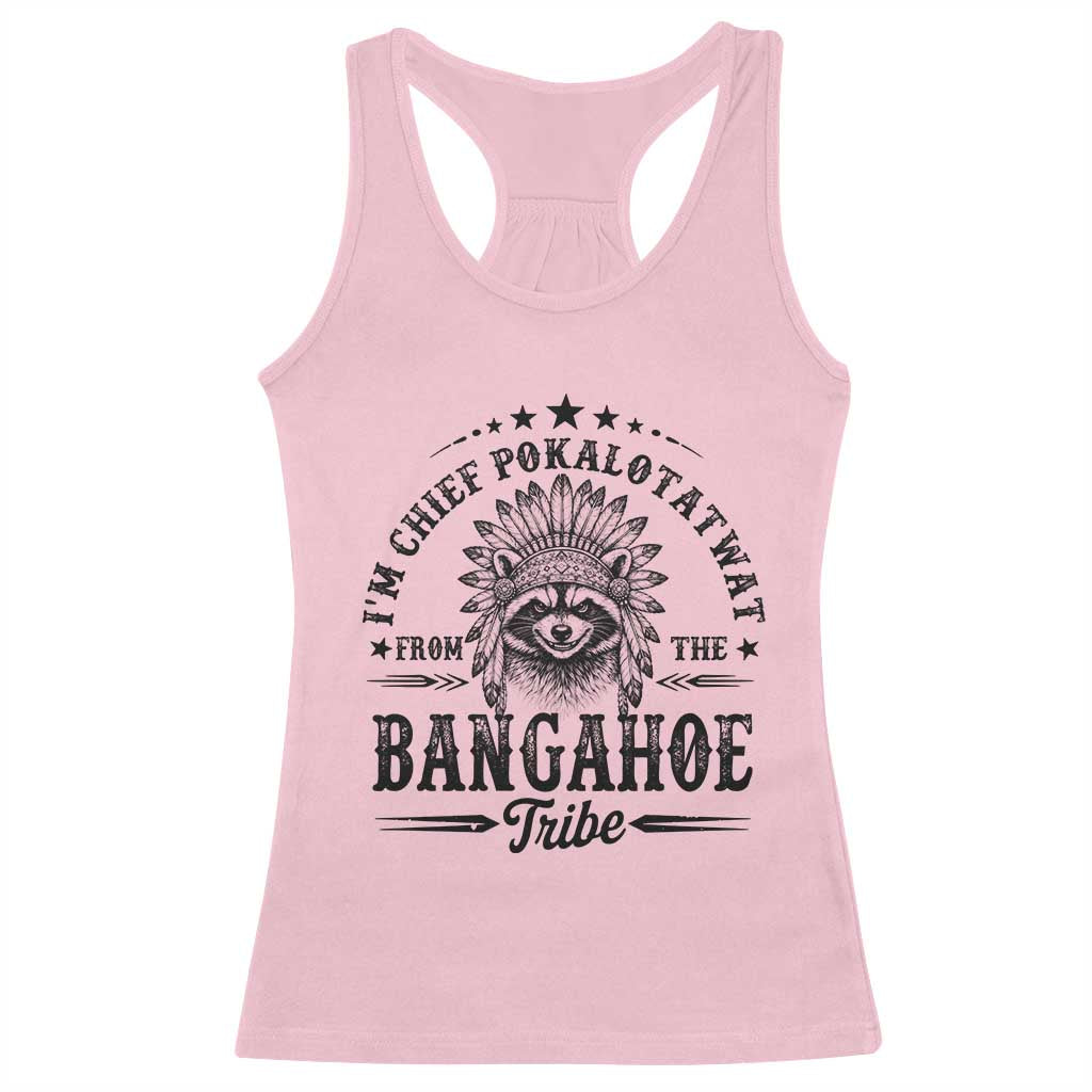I Am Chief Pokalotatwat From The Bangahoe Tribe Racerback Tank Top Funny Native American Racoon TS11 Light Pink Print Your Wear