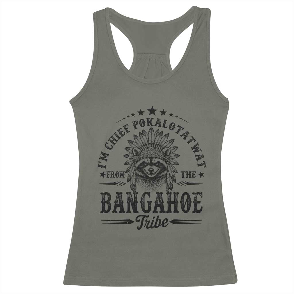 I Am Chief Pokalotatwat From The Bangahoe Tribe Racerback Tank Top Funny Native American Racoon TS11 Military Green Print Your Wear