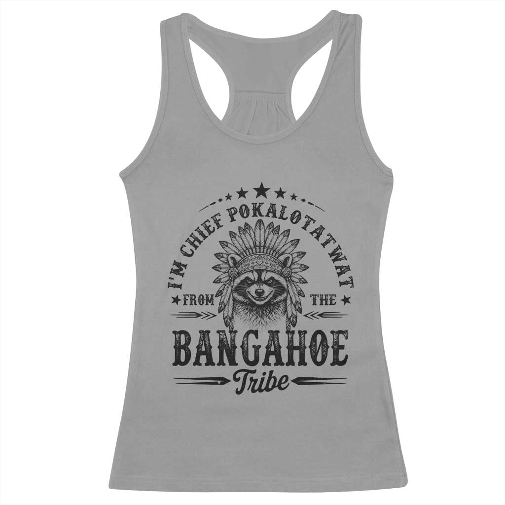 I Am Chief Pokalotatwat From The Bangahoe Tribe Racerback Tank Top Funny Native American Racoon TS11 Sport Gray Print Your Wear