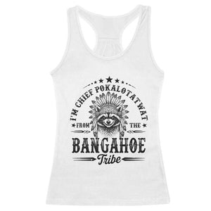 I Am Chief Pokalotatwat From The Bangahoe Tribe Racerback Tank Top Funny Native American Racoon TS11 White Print Your Wear