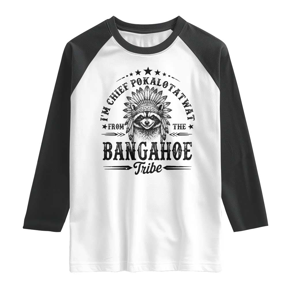 I Am Chief Pokalotatwat From The Bangahoe Tribe Raglan Shirt Funny Native American Racoon TS11 White Black Print Your Wear