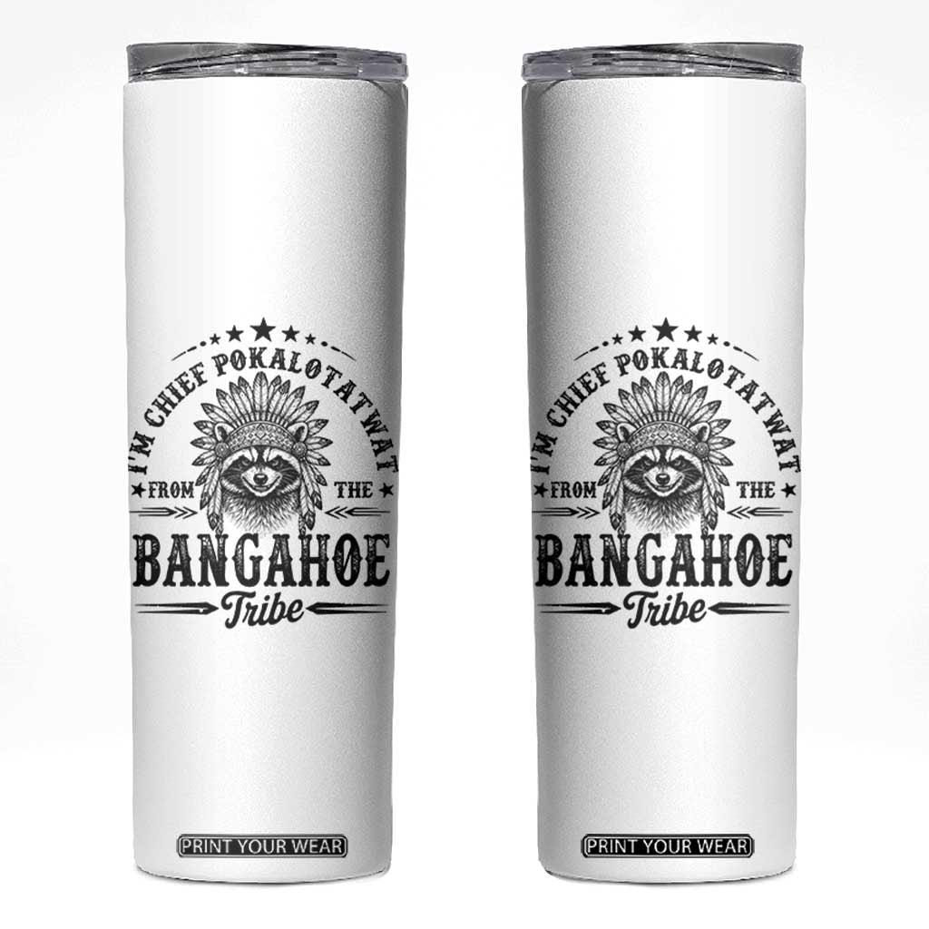 I Am Chief Pokalotatwat From The Bangahoe Tribe Skinny Tumbler Funny Native American Racoon TS11 White Print Your Wear