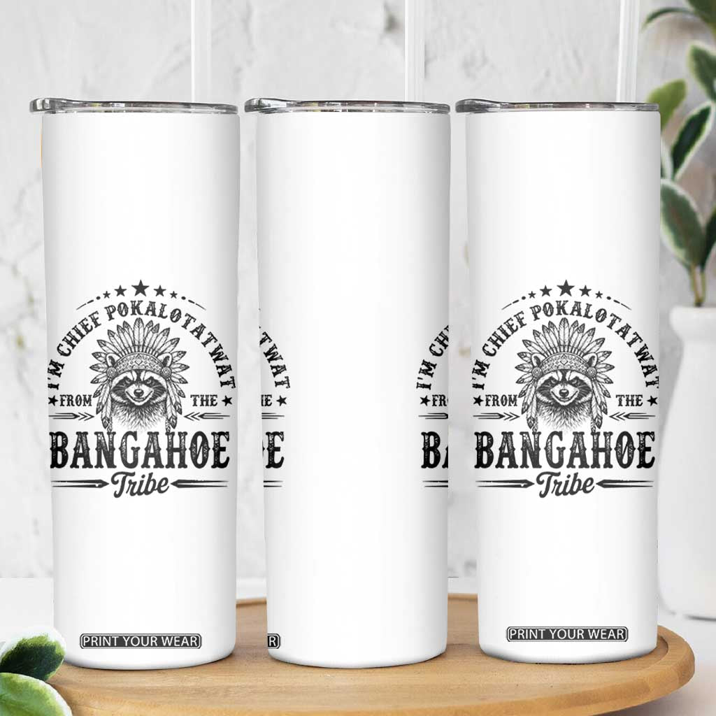 I Am Chief Pokalotatwat From The Bangahoe Tribe Skinny Tumbler Funny Native American Racoon TS11 Print Your Wear