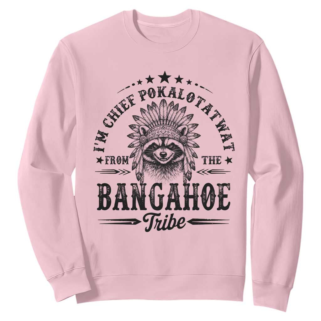 I Am Chief Pokalotatwat From The Bangahoe Tribe Sweatshirt Funny Native American Racoon TS11 Light Pink Print Your Wear