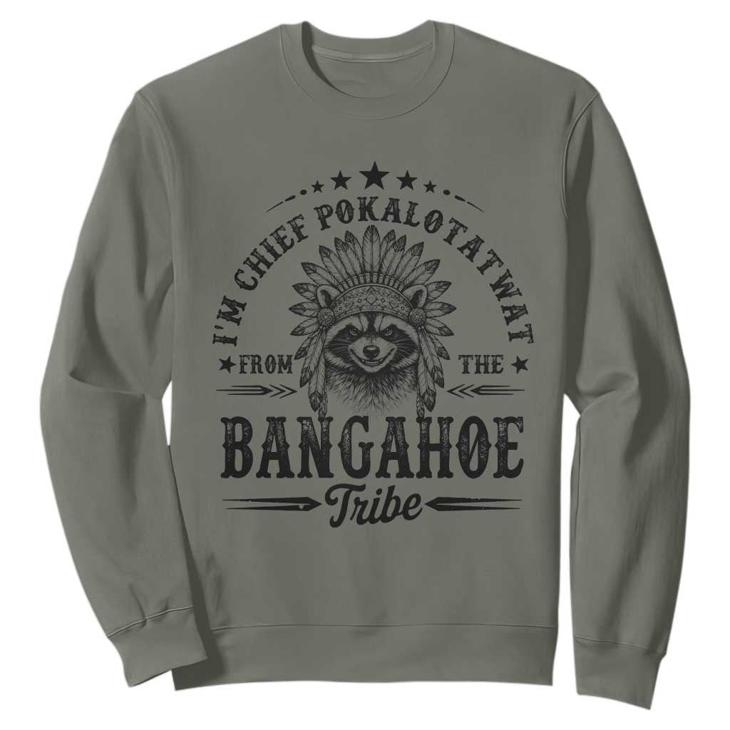 I Am Chief Pokalotatwat From The Bangahoe Tribe Sweatshirt Funny Native American Racoon TS11 Military Green Print Your Wear