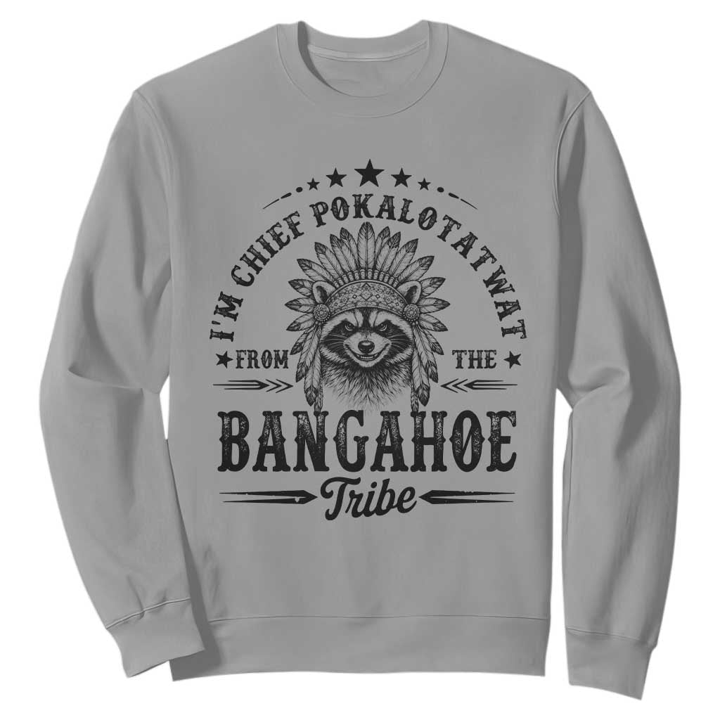 I Am Chief Pokalotatwat From The Bangahoe Tribe Sweatshirt Funny Native American Racoon TS11 Sport Gray Print Your Wear