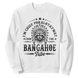 I Am Chief Pokalotatwat From The Bangahoe Tribe Sweatshirt Funny Native American Racoon TS11 White Print Your Wear