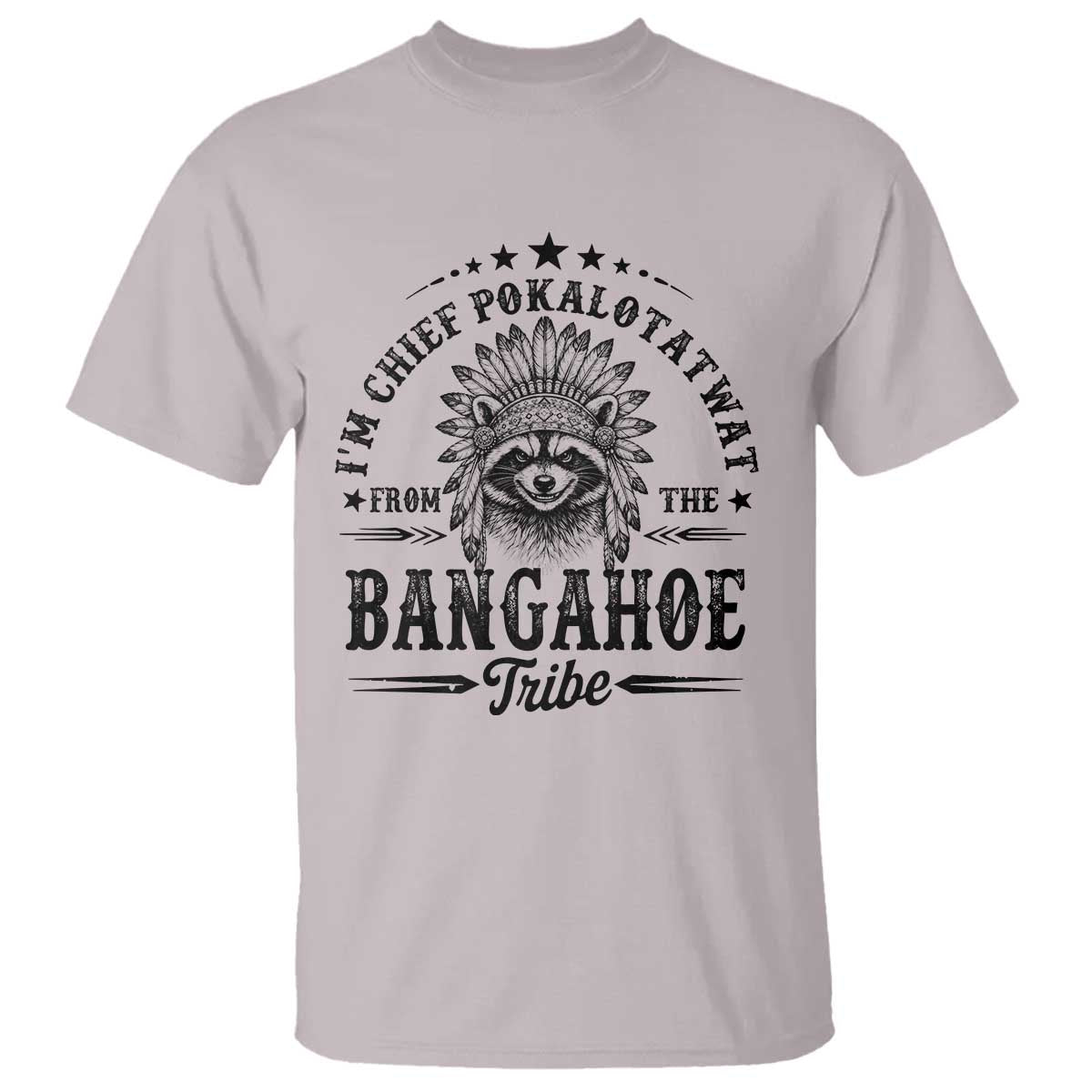 I Am Chief Pokalotatwat From The Bangahoe Tribe T Shirt Funny Native American Racoon TS11 Ice Gray Print Your Wear