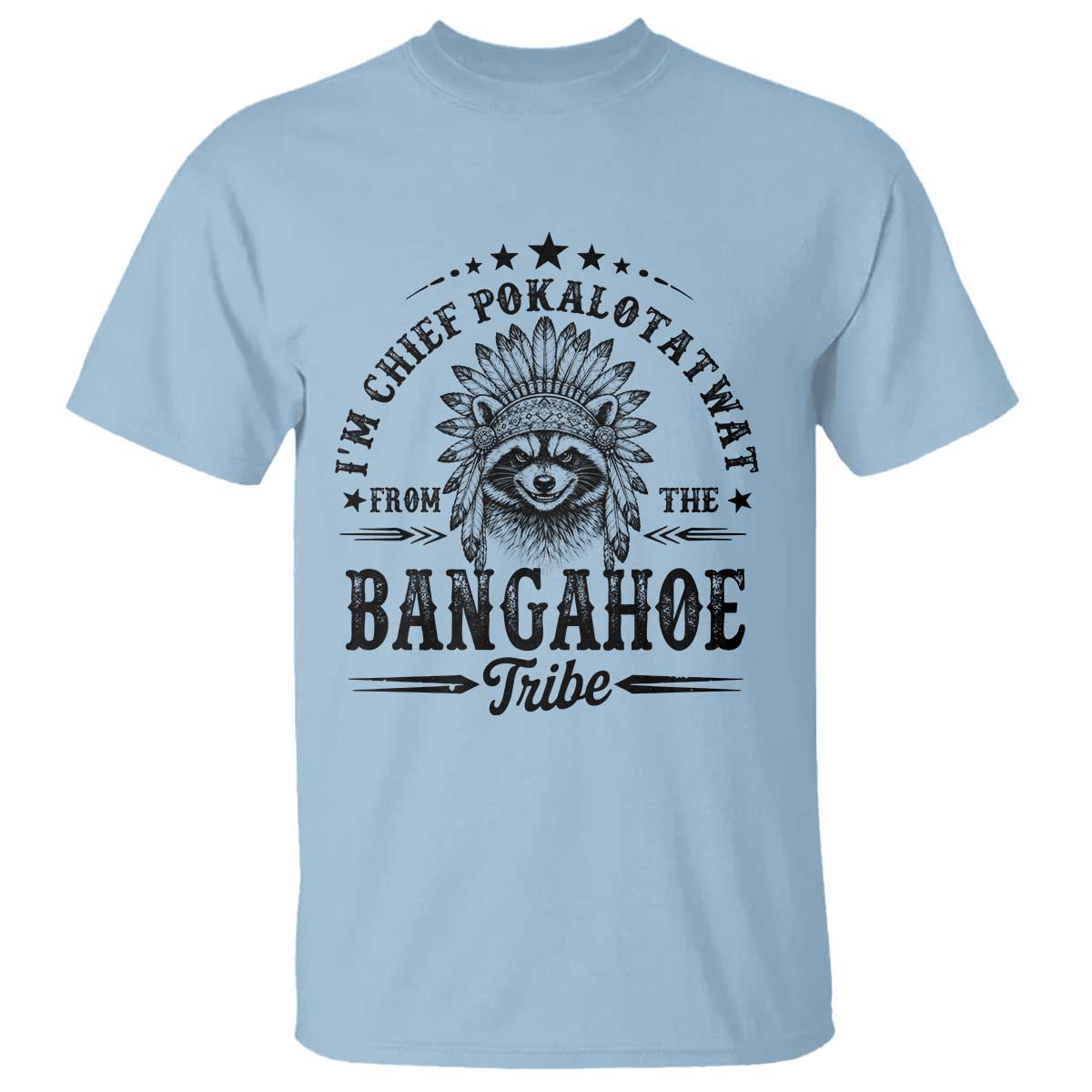 I Am Chief Pokalotatwat From The Bangahoe Tribe T Shirt Funny Native American Racoon TS11 Light Blue Print Your Wear