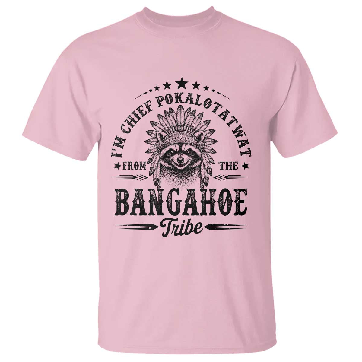 I Am Chief Pokalotatwat From The Bangahoe Tribe T Shirt Funny Native American Racoon TS11 Light Pink Print Your Wear