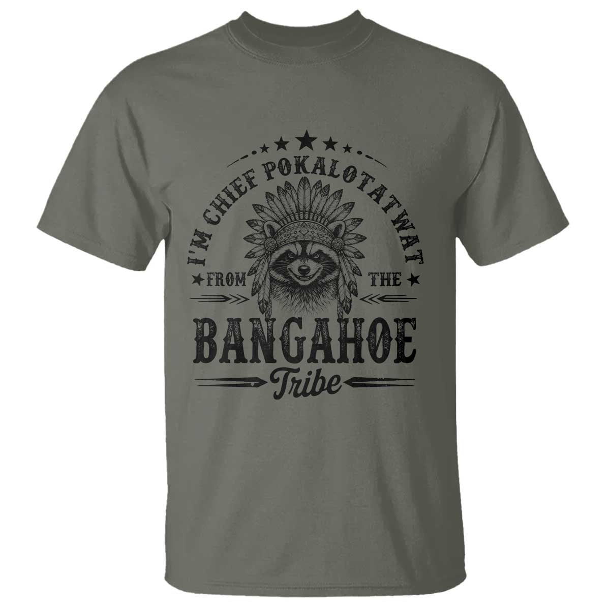 I Am Chief Pokalotatwat From The Bangahoe Tribe T Shirt Funny Native American Racoon TS11 Military Green Print Your Wear