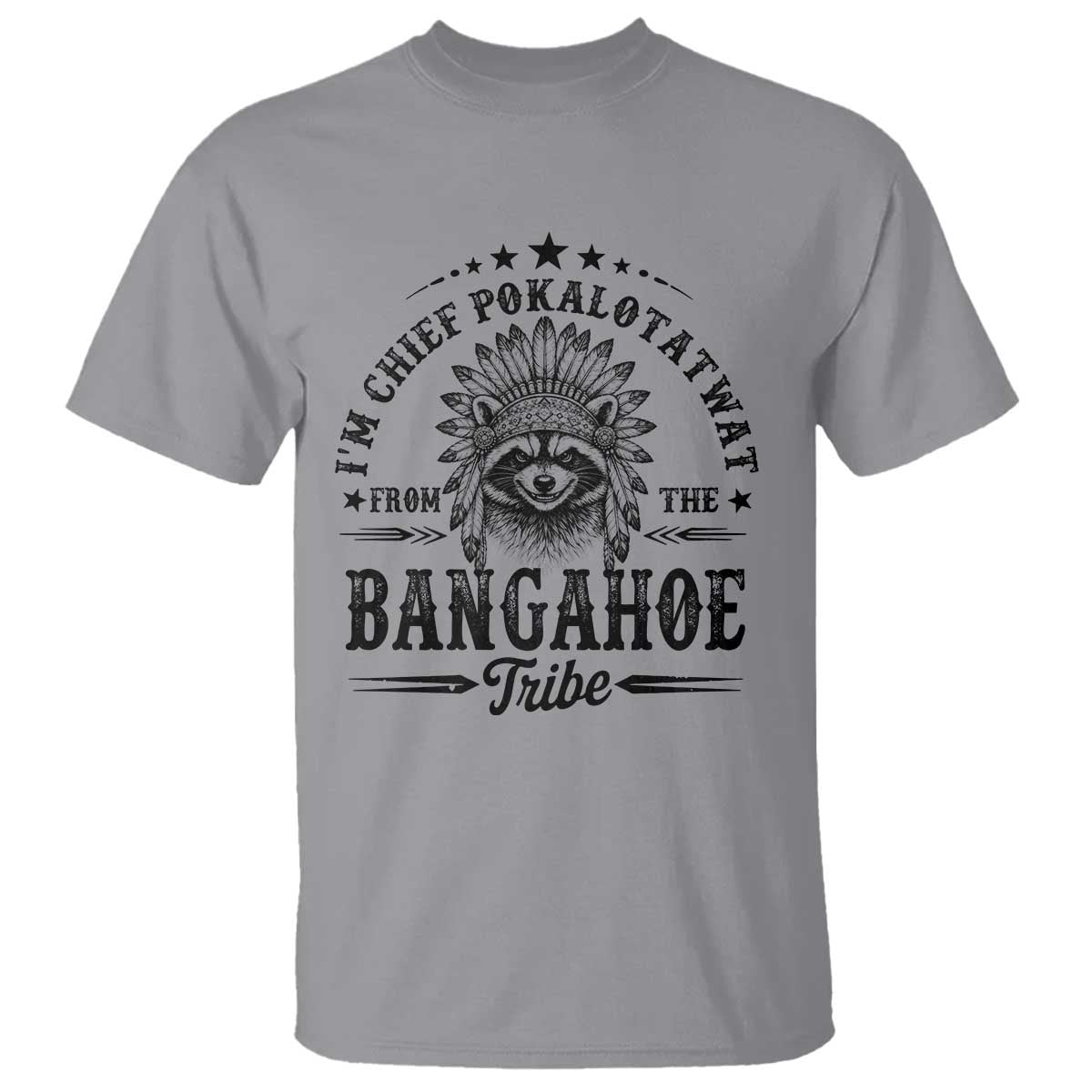 I Am Chief Pokalotatwat From The Bangahoe Tribe T Shirt Funny Native American Racoon TS11 Sport Gray Print Your Wear