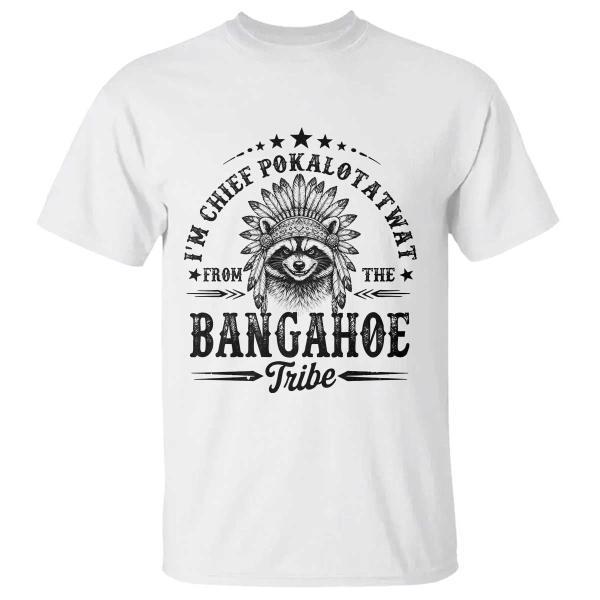 I Am Chief Pokalotatwat From The Bangahoe Tribe T Shirt Funny Native American Racoon TS11 White Print Your Wear