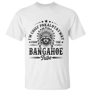 I Am Chief Pokalotatwat From The Bangahoe Tribe T Shirt Funny Native American Racoon TS11 White Print Your Wear
